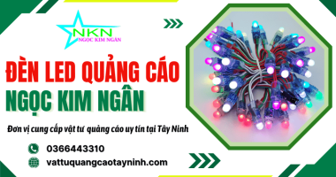 Đơn vị cung cấp đèn LED quảng cáo uy tín tại Tây Ninh | Ngọc Kim Ngân